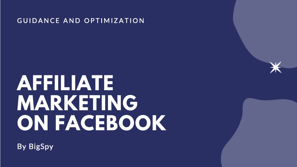 Affiliate Marketing On Facebook Guidance And Optimization – BigSpy
