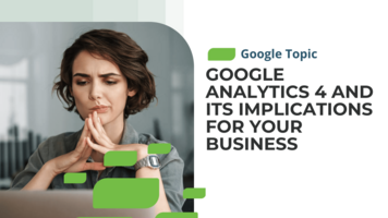 Google Analytics 4 & Its Implications for Your Business