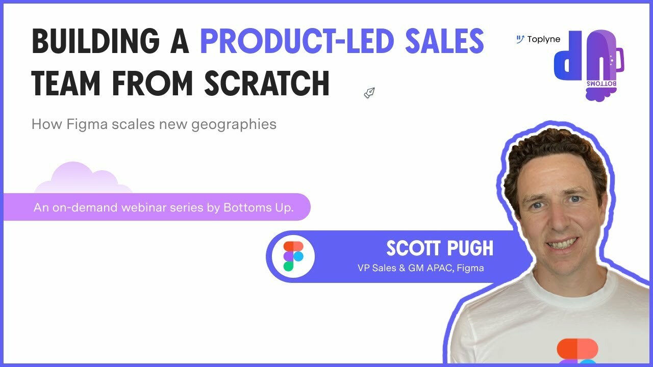 Building a Product Led Team From Scratch, ft. Scott Pugh, VP Sales & GM APAC, Figma.