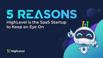 5 Reasons HighLevel is the SaaS Startup to Keep an Eye On