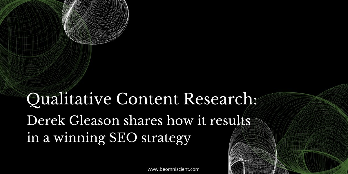 Derek Gleason on How Qualitative Content Research Results in a Winning SEO Strategy