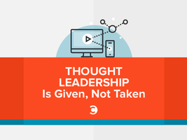 Thought Leadership Is Given, Not Taken