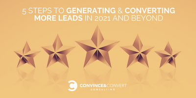Five Steps to Generating & Converting More Leads in 2021 and Beyond