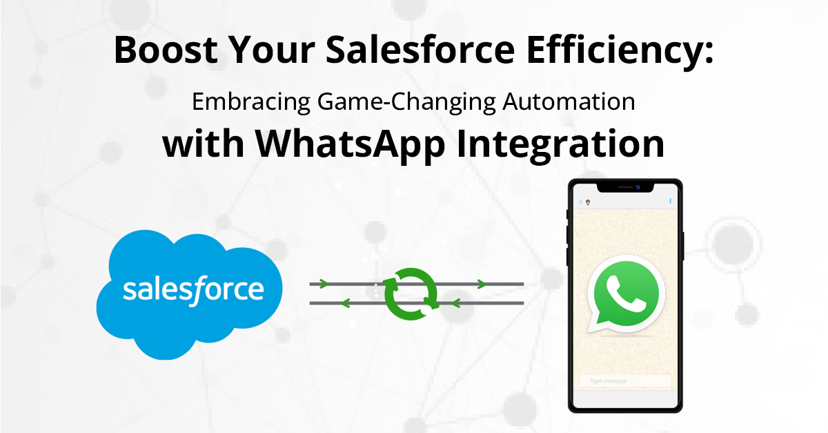 Boost Your Salesforce Efficiency: Embracing Game-Changing Automation with WhatsApp Integration