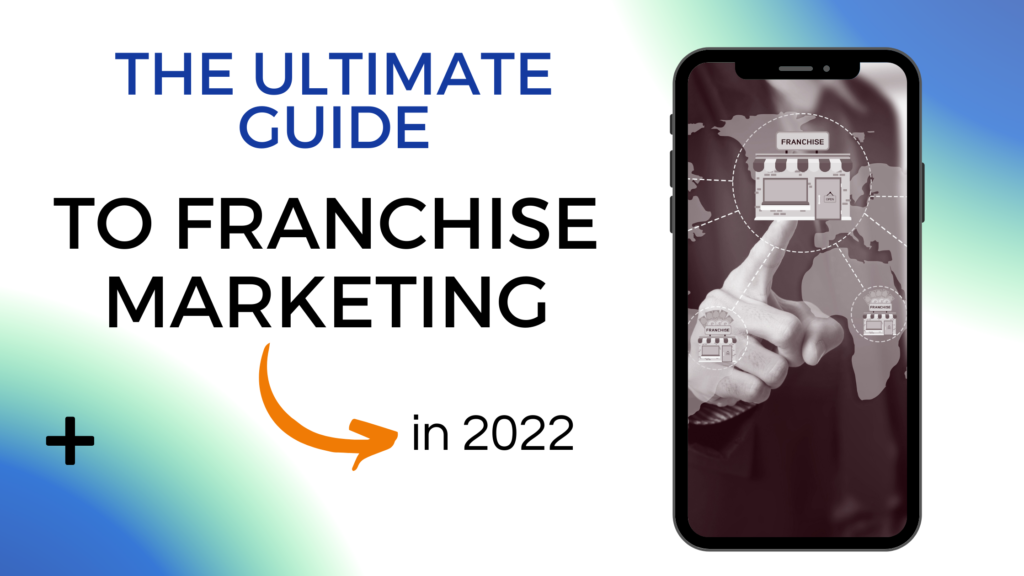 The Ultimate Guide To Franchise Marketing In 2022