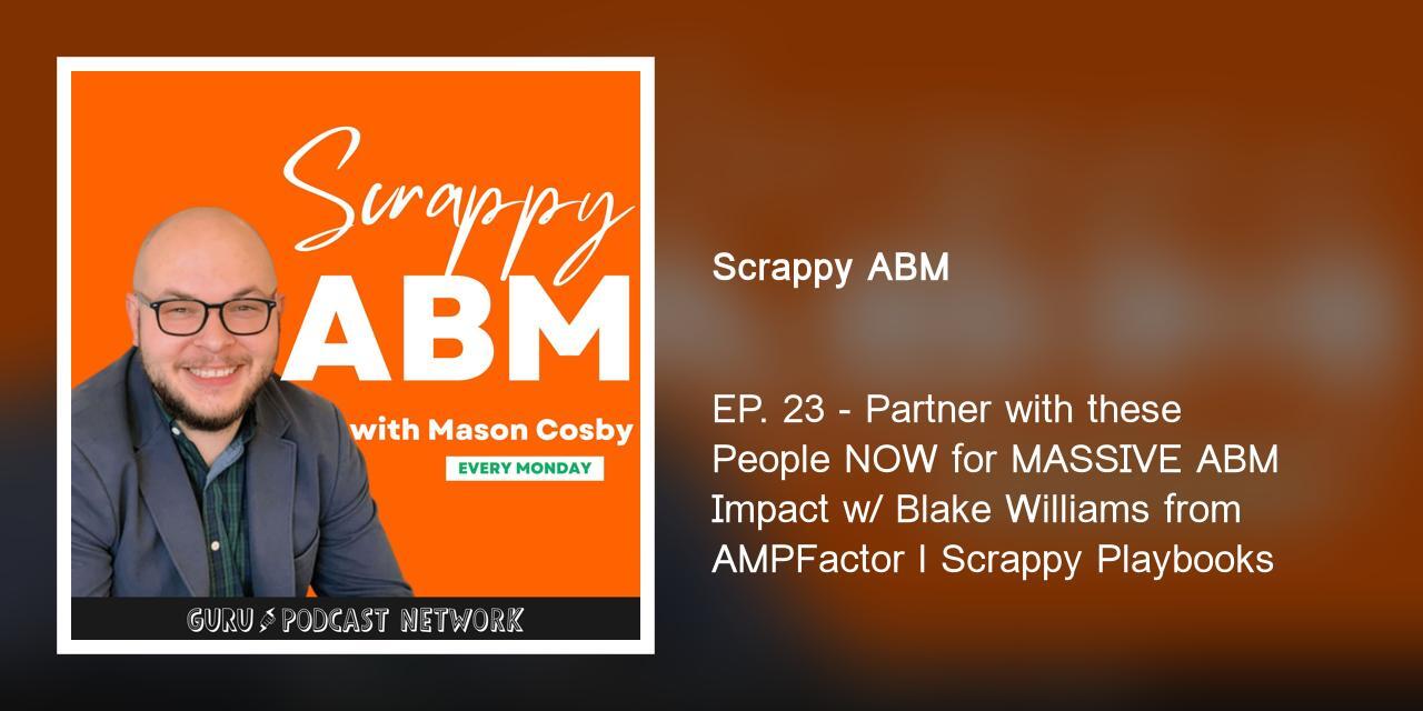 Partner with these People NOW for MASSIVE ABM Impact w/ Blake Williams from AMPFactor l Scrappy Playbooks