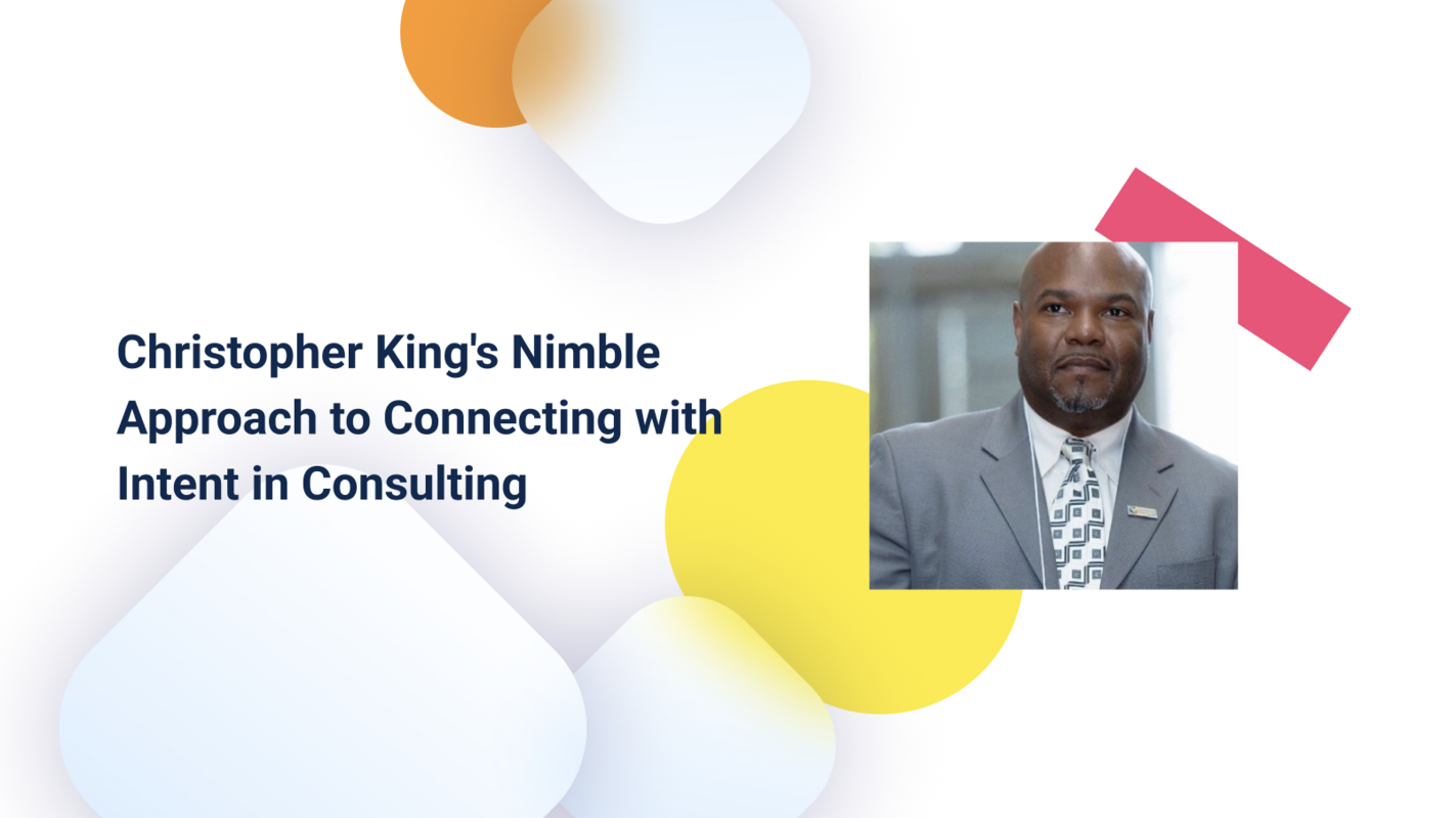 Christopher King's Nimble Approach to Connecting with Intent in Consulting