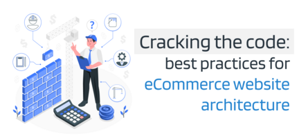 Cracking the code: best practices for optimal eCommerce website architecture