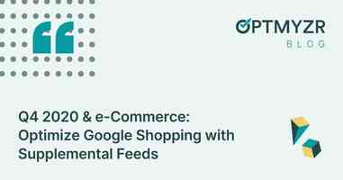 Q4 2020 & e-Commerce: Optimize Google Shopping with Supplemental Feeds