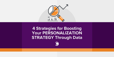 4 Strategies for Boosting Your Personalization Strategy Through Data