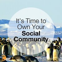 It's Time to Own Your Social Community