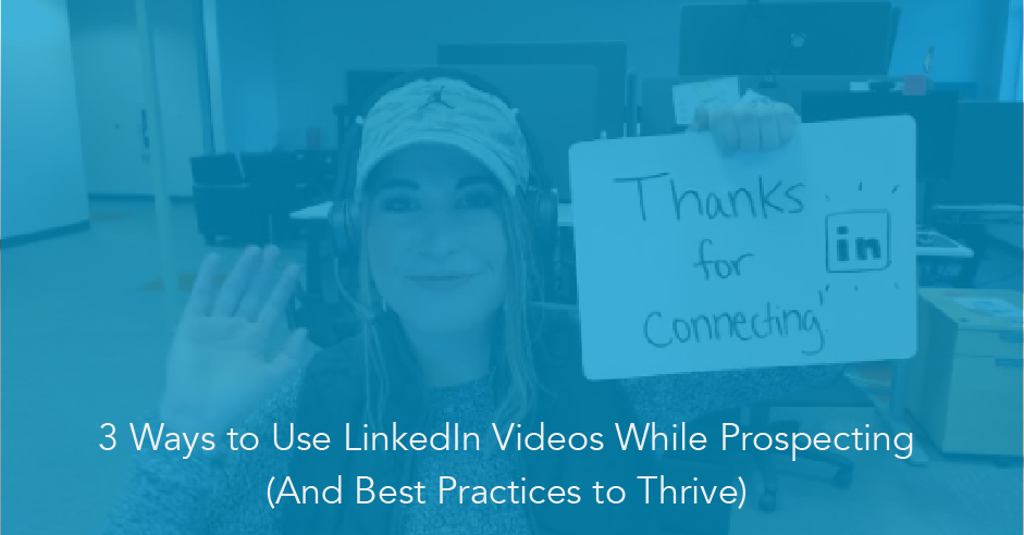 3 Ways to Use LinkedIn Video While Prospecting (and Best Practices to Thrive) 