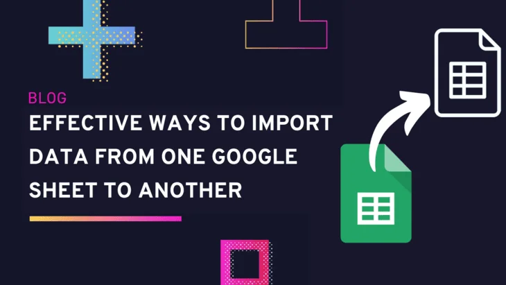 Effective Ways to import data from one Google sheet to another