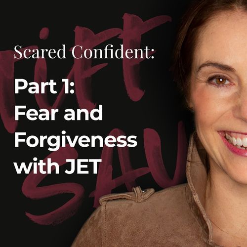 Part 1: Fear and Forgiveness with JET