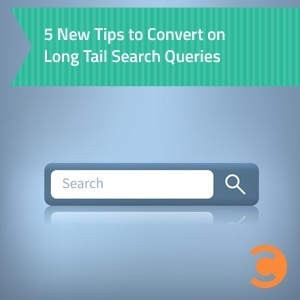 5 New Tips to Convert on Long Tail Search Queries