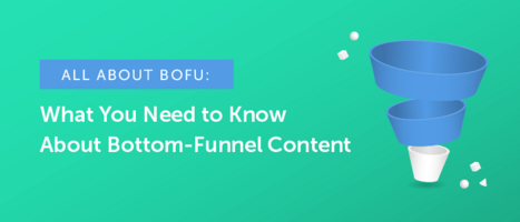 All About BOFU: What You Need to Know About Bottom-Funnel Content