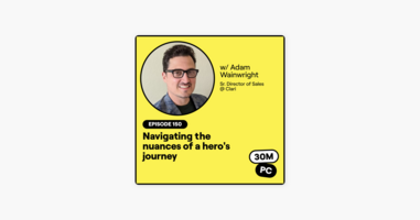 150: Navigating the nuances of a hero's journey (Adam Wainwright, Sr. Director of Sales @ Clari )