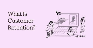 What Is Customer Retention? Overview and Strategies to Help You Improve