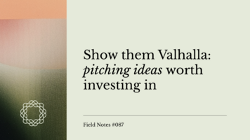 Field Notes #087: Show them Valhalla – pitching ideas worth investing in