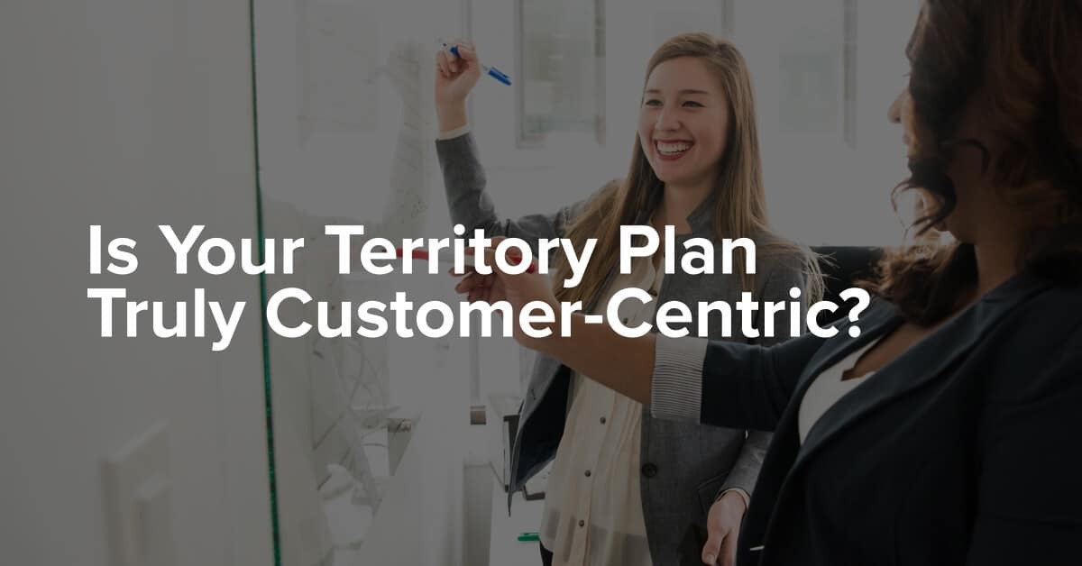 Is Your Territory Plan Truly Customer-Centric?