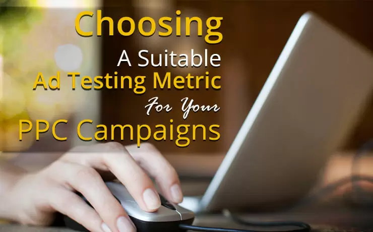 Choosing A Suitable Ad Testing Metric For Your PPC Campaigns