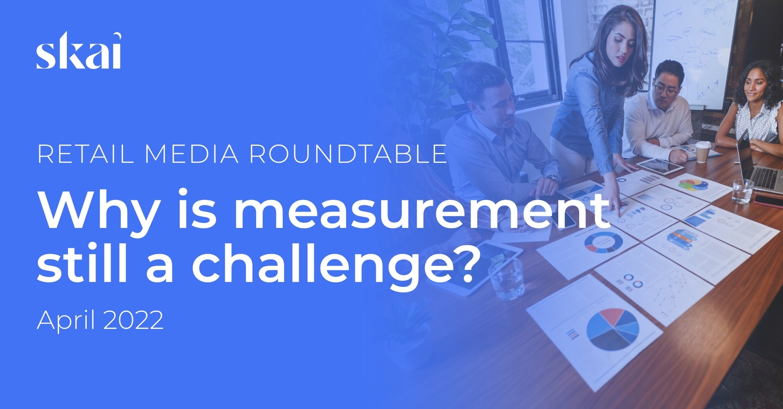 April 2022 Retail Media Roundtable: Why Is Measurement Still a Challenge?