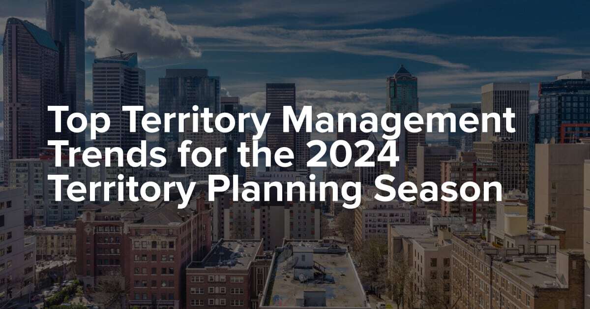 Top Territory Management Trends for the 2024 Territory Planning Season