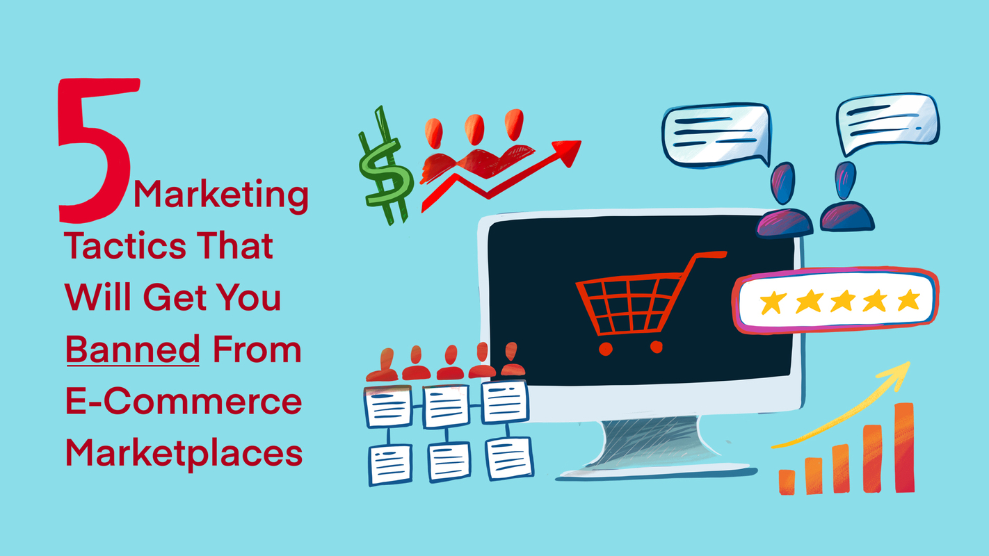 5 Marketing Tactics That Will Get You Banned From E-Commerce Marketplaces