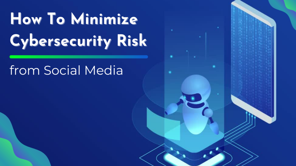How To Minimize Cybersecurity Risk From Social Media: 5 Powerful Tips