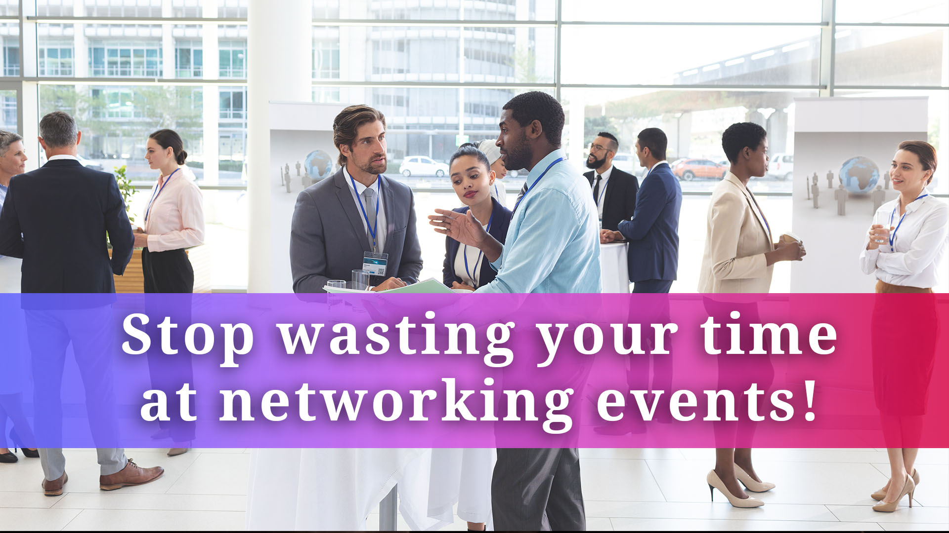 Stop Wasting Your Time At Networking Events (Do This Instead)