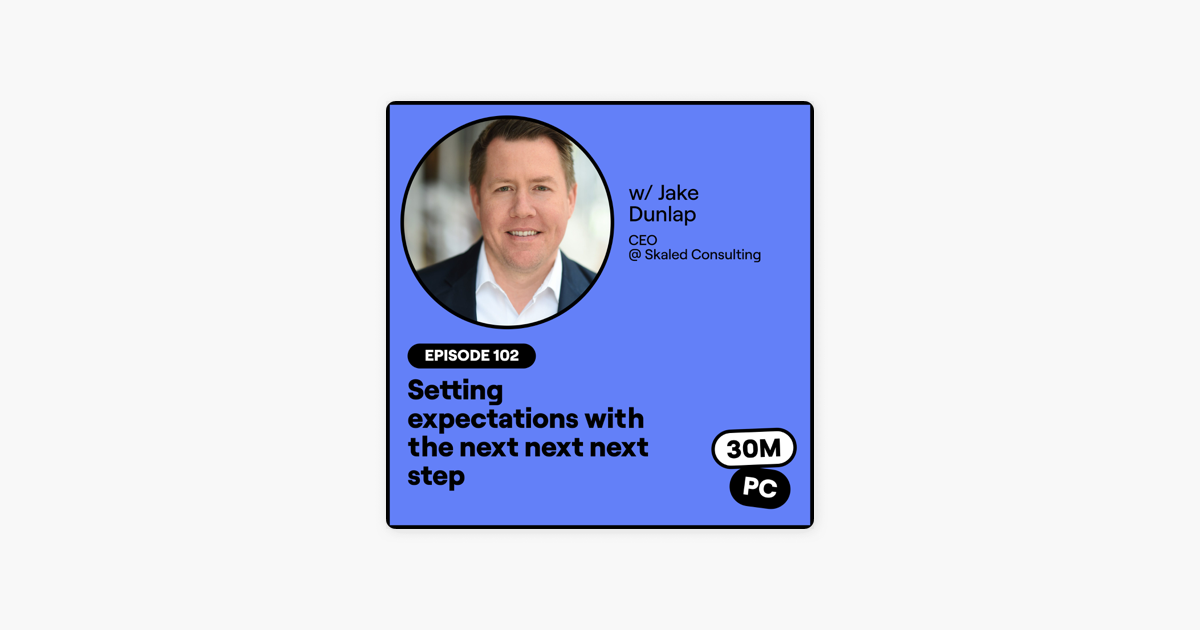 ‎102: Setting expectations with the next next next step (Jake Dunlap CEO @ Skaled Consulting)