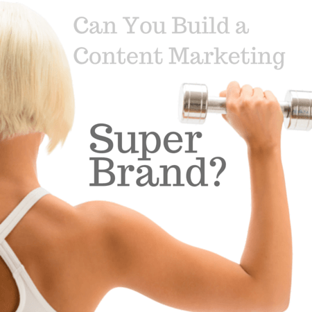 Can You Build a Content Marketing Super Brand