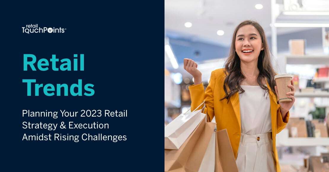 Retail Trends: Planning Your 2023 Retail Strategy & Execution Amidst Rising Challenges