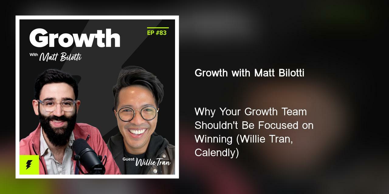 Why Your Growth Team Shouldn't Be Focused on Winning (Willie Tran, Calendly)