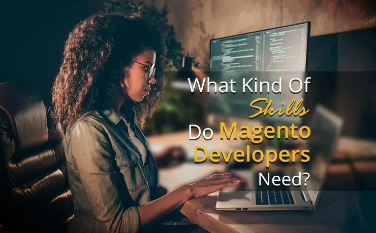 What Kind Of Skills Do Magento Developers Need?