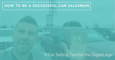 How to Be a Successful Car Salesman: 6 Car Sales Tips for the Digital Age