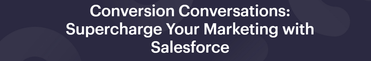 Conversion Conversations: Supercharge Your Marketing With Salesforce