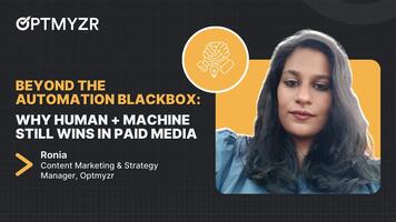 Beyond the Automation Blackbox: Why Human + Machine Still Wins In Paid Media