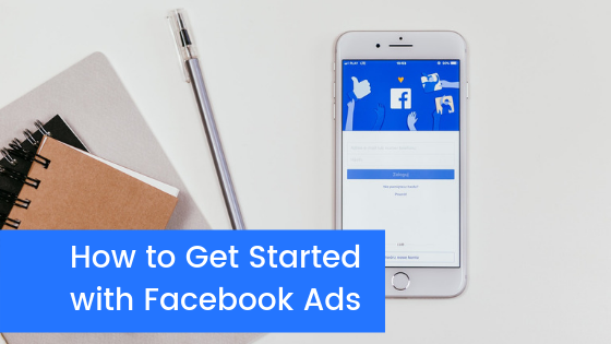How to Get Started with Facebook Ads