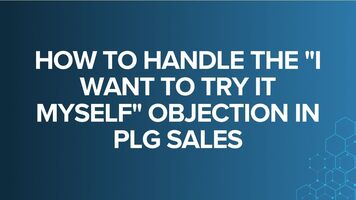 How to Handle the "I Want to Try It Myself" Objection in PLG Sales