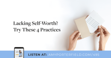 #495: Lacking Self-Worth? Try These 4 Practices 