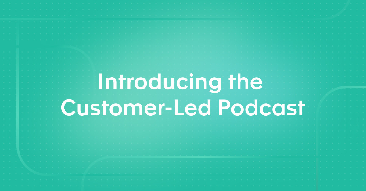 Introducing the Customer-Led Podcast