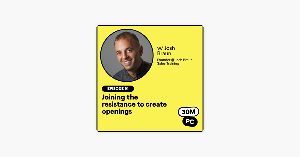 91: Joining the resistance to create openings (Josh Braun, Founder @ Josh Braun Sales Training)