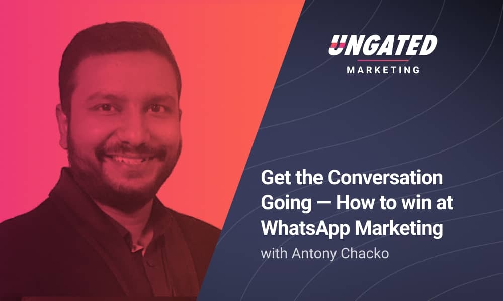 Get the Conversation Going - How to Win at WhatsApp Marketing with Antony Chacko
