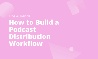 How to Build a Podcast Distribution Workflow