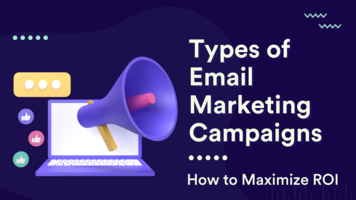 Types of Email Marketing Campaigns: How to Maximize ROI