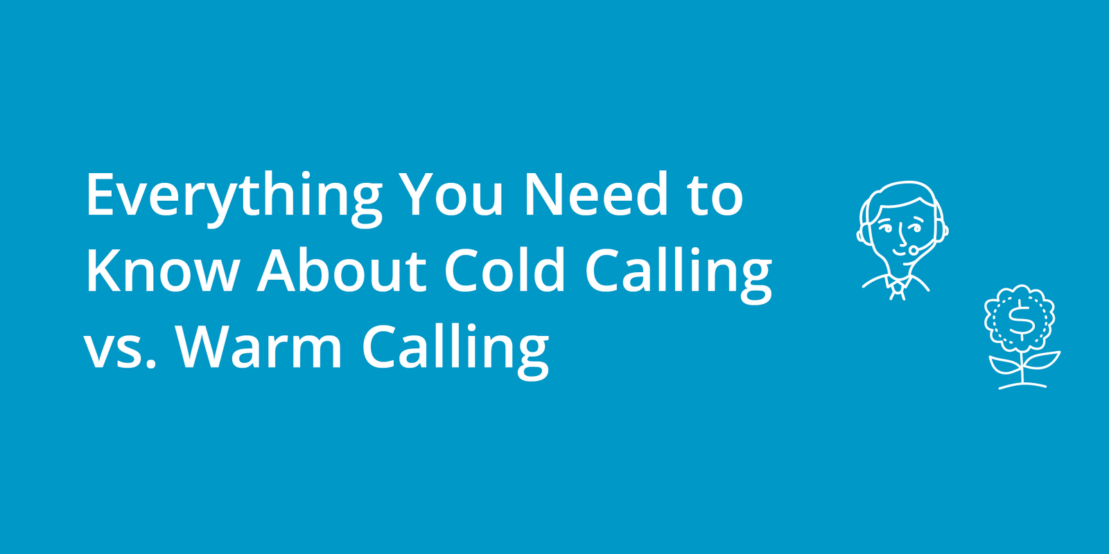 Everything You Need to Know About Cold Calling vs. Warm Calling