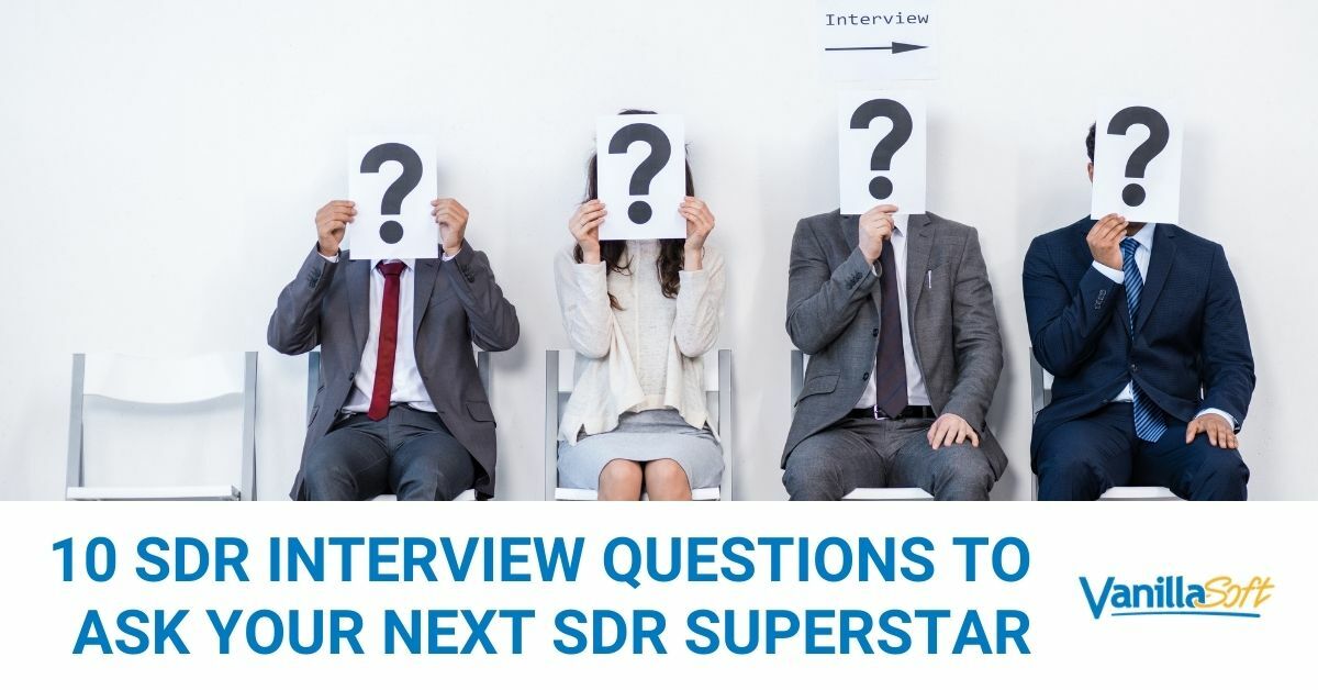 10 SDR Interview Questions to Ask Your Next SDR Superstar