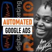 What is automation in Google Ads and how does automation impact your paid search strategy? With Anu Adegbola | DMR #267 - Digital Marketing Radio