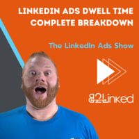 EP 140 – LINKEDIN ADS DWELL TIME – WHAT IT IS AND HOW TO BENCHMARK YOUR CAMPAIGNS | THE LINKEDIN ADS SHOW